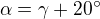$\alpha =\gamma +20^\circ $