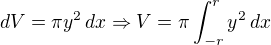 $dV = \pi y^2\,dx\Rightarrow V=\pi \int_{-r}^{r}y^2\, dx$