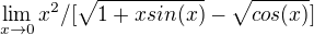 $\lim_{x\to0}x^2/[\sqrt{1+xsin(x)}-\sqrt{cos(x)}]$