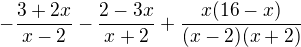 $-\frac{3+2x}{x-2}-\frac{2-3x}{x+2}+\frac{x(16-x)}{(x-2)(x+2)}$