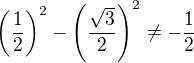 $\(\frac{1}{2}\)^{2}-\(\frac{\sqrt{3}}{2}\)^{2}\ne-\frac{1}{2} $