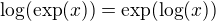 $\log(\exp(x)) = \exp(\log(x))$