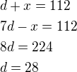 $d+x=112\nl7d-x=112\nl8d=224\nld=28$