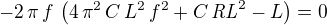 $-2\,\pi\,f\,\left(4\,\pi^2\,C\,L^2\,f^2+C\,{\it RL}^2-L\right)=0$
