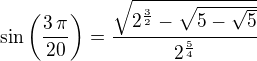 $\sin \left({{3\,\pi}\over{20}}\right)={{\sqrt{2^{{{3}\over{2}}}- \sqrt{5-\sqrt{5}}}}\over{2^{{{5}\over{4}}}}}$