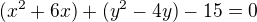 $(x^2 + 6x) + (y^2 - 4y) - 15 = 0$