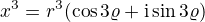 $x^3 = r^3(\cos 3\varrho + \mathrm{i} \sin \varho 3\varrho)$