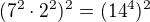 $(7^{2}\cdot 2^{2})^{2}=(14^{4})^{2}$