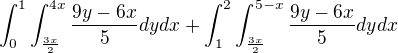 $\int_{0}^{1}\int_{\frac{3x}{2}}^{4x}\frac{9y-6x}{5}dydx+\int_{1}^{2}\int_{\frac{3x}{2}}^{5-x}\frac{9y-6x}{5}dydx$