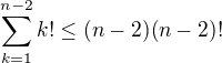 $\sum_{k=1}^{n-2} k! \le (n-2)(n-2)!$