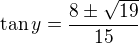 $\tan y=\frac{8\pm\sqrt{19}}{15}$