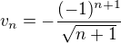 $ v_n =-\frac {(-1)^{ n+1}}{\sqrt {n+1}}$