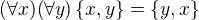 $(\forall x)(\forall y) \{x,y\}=\{y,x\}$
