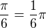 $\frac{\pi}{6}=\frac{1}{6}\pi $