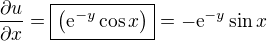$\frac{\partial u}{\partial x} =\boxed{ \(\mathrm{e}^{- y} \cos x\)}=\mathrm{-e}^{- y} \sin x$