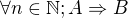 $\forall n \in \mathbb{N}; A \Rightarrow B $