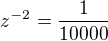 $z^{-2}=\frac{1}{10000}$