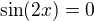 $\sin(2x)=0$