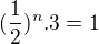 $(\frac{1}{2})^n.3=1$