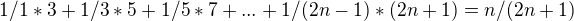 $1/1*3+1/3*5+1/5*7+...+1/(2n-1)*(2n+1)=n/(2n+1)$
