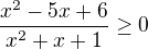 $\frac{x^{2}-5x+6}{x^{2}+x+1}\ge 0$