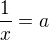 $\frac{1}{x}=a$