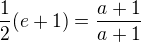$\frac{1}{2}(e+1) = \frac{a+1}{a+1}$