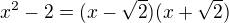 $x^2-2=(x-\sqrt 2)(x+\sqrt 2)$