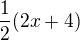 $\frac12(2x + 4)$