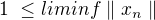 $ 1� \le lim inf \parallel x_{n}\parallel $