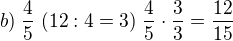 $b)\; \frac{4}{5}\;(12:4=3)\;\frac{4}{5}\cdot \frac{3}{3}=\frac{12}{15}$