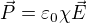$\vec{P}=\varepsilon _0 \chi \vec{E}$