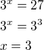 $3^x=27\nl3^x=3^3\nlx=3$