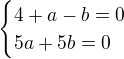 $\begin{cases}4+a-b=0\\5a+5b=0\end{cases}$