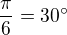 $\frac{\pi}{6}=30^\circ$