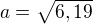 $a=\sqrt {6,19}$
