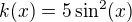 $k(x)=5\sin^2(x)$