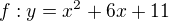 $f:y=x^2 + 6x + 11$
