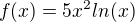 $f(x)=5x^2ln(x)$
