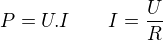 $P=U.I\qquad I=\frac{U}{R}$