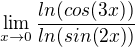 $\lim_{x\rightarrow0}\frac{ln(cos(3x))}{ln(sin(2x))}$