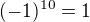 $(-1)^{10}=1$