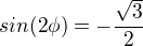 $sin(2\phi)=-\frac{\sqrt{3}}{2}$