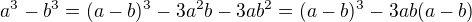 $a^3-b^3=(a-b)^3-3a^2b-3ab^2=(a-b)^3-3ab(a-b)$
