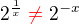 $2^{\frac{1}{x}}\color{red}\neq\color{black}2^{-x}$