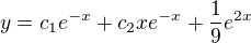 $y= c_{1}e^{-x}+c_{2}xe^{-x} +\frac{1}{9}e^{2x}$