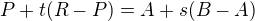 $P + t(R-P) = A + s(B-A)$