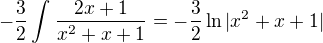 $-\frac{3}{2}\int_{}^{}\frac{2x+1}{x^2+x+1}=-\frac{3}{2}\ln |x^2+x+1|$