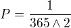 $P = \frac{1}{365\wedge 2}$