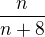 $\frac{n}{n+8}$